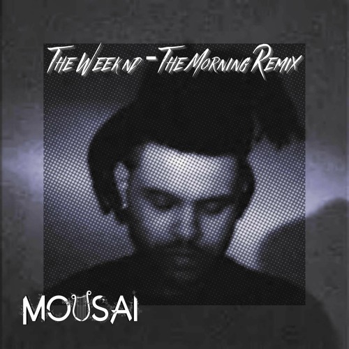 The Weeknd - The Morning (Mousai Flip)
