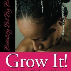 [Get] PDF EBOOK EPUB KINDLE Grow It: How to Grow Afro-Textured Hair to Maximum Lengths in the Shorte
