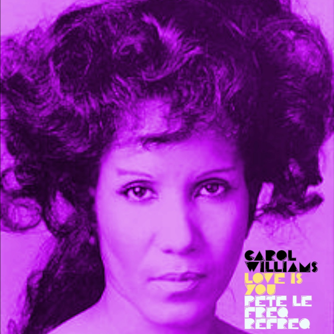 Stream Carol Williams - Love Is You (Pete Le Freq Refreq) by Pete