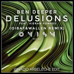 Ben Deeper - Delusions Feat. Kieran Fowkes (OIBAF&WALLEN Remix) "Ignacio Arbeleche Edit" [ONISM]