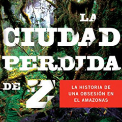 [Free] PDF 🗃️ La ciudad perdida de Z / The Lost City of Z (Spanish Edition) by  Davi