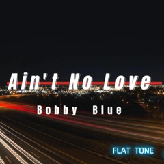 [snippet] Bobby Blue - Ain't No Love (Flat Tone ReMix)