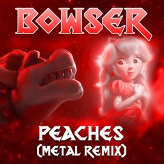 BOWSER - Peaches (METAL REMIX)