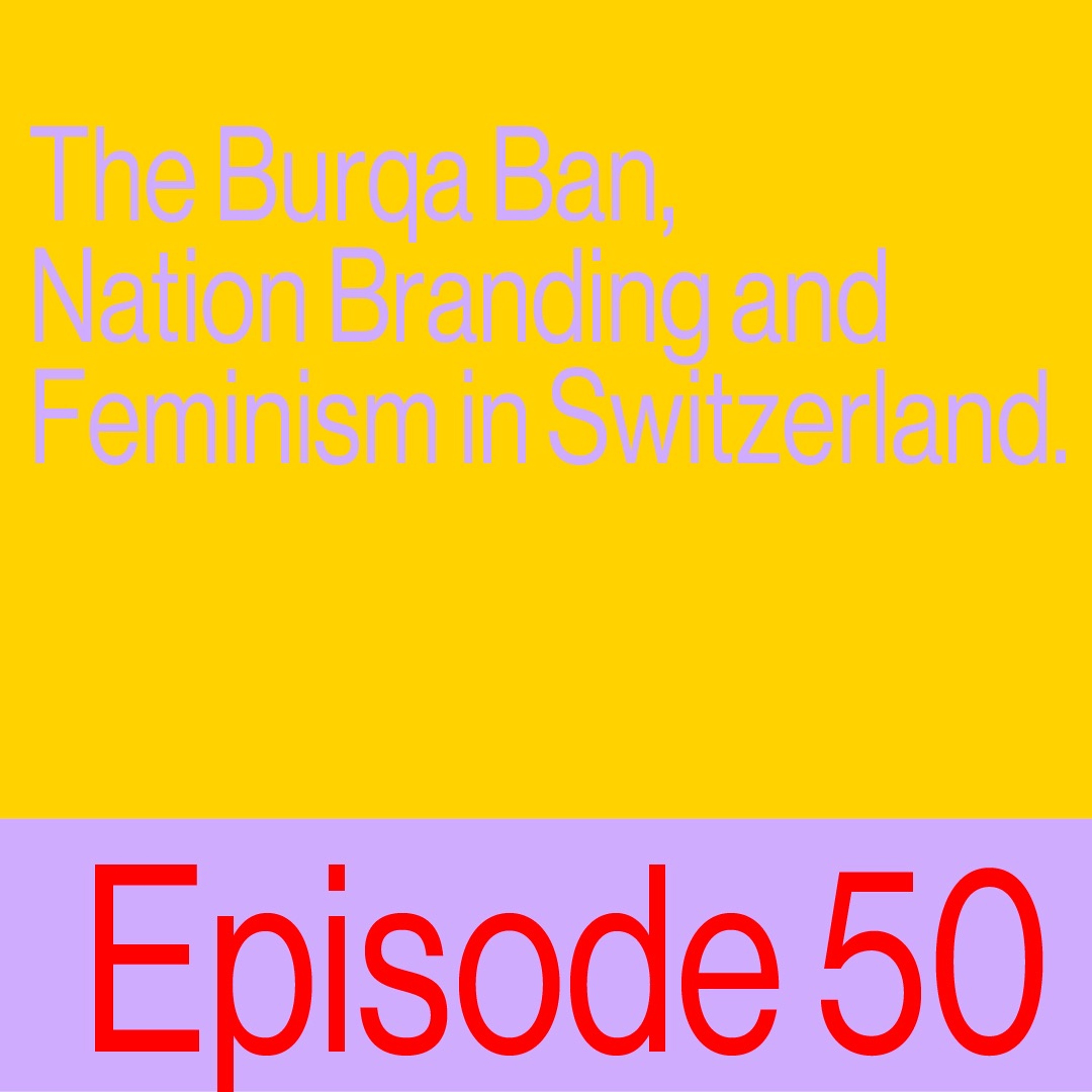 Episode 50: The Burqa Ban, Nation Branding, and Feminism In Switzerland