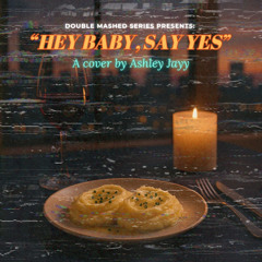 Double Mashed Series Presents: "Hey Baby, Say Yes"
