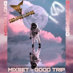 MIXSET - GOOD TRIP (HOÀNG LONG X SƠN RAMBO)