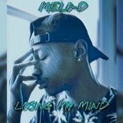 Melo-D- Losing my mind