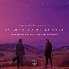 Martin Garrix & Dua Lipa - Scared To Be Lonely(Soda Sphere & Fancy Floss & Zexnum Remix)