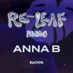 Re-Leaf Radio EP005 : Anna B
