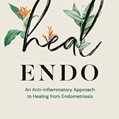 READ EPUB 🗸 Heal Endo: An Anti-Inflammatory Approach to Healing From Endometriosis b