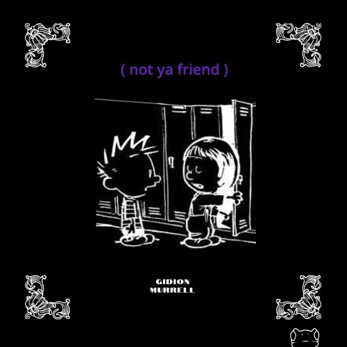 not ya friend