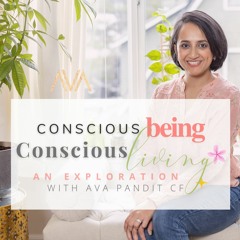Conscious Being Conscious Living Podcast - An Exploration with Ava Pandit