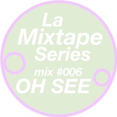 La Mixtape #006 - Oh See