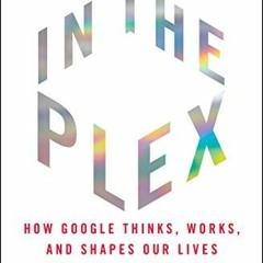 View EBOOK 📁 In the Plex: How Google Thinks, Works, and Shapes Our Lives by  Steven