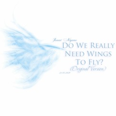 Do We Really Need Wings To Fly? (Original Version)
