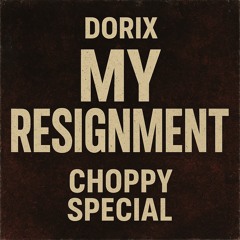 DORIX - MY RESIGNMENT (CHOPPY SPECIAL) FREE DL