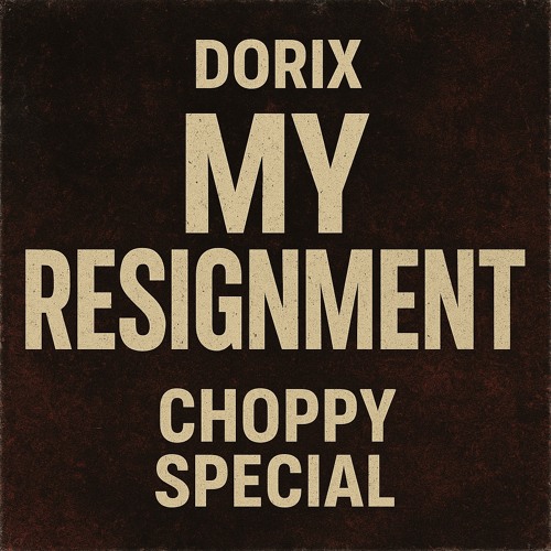 DORIX - MY RESIGNMENT (CHOPPY SPECIAL) FREE DL