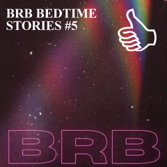 BRB BEDTIME STORIES #5