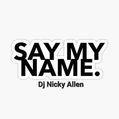 SAY MY NAME (Dj Nicky Allen).mp3
