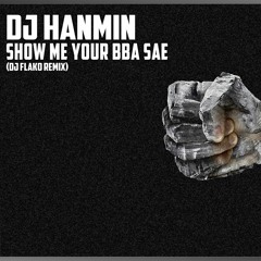 DJ Hanmin - Show Me Your BBA SAE (DJ FLAKO Remix)