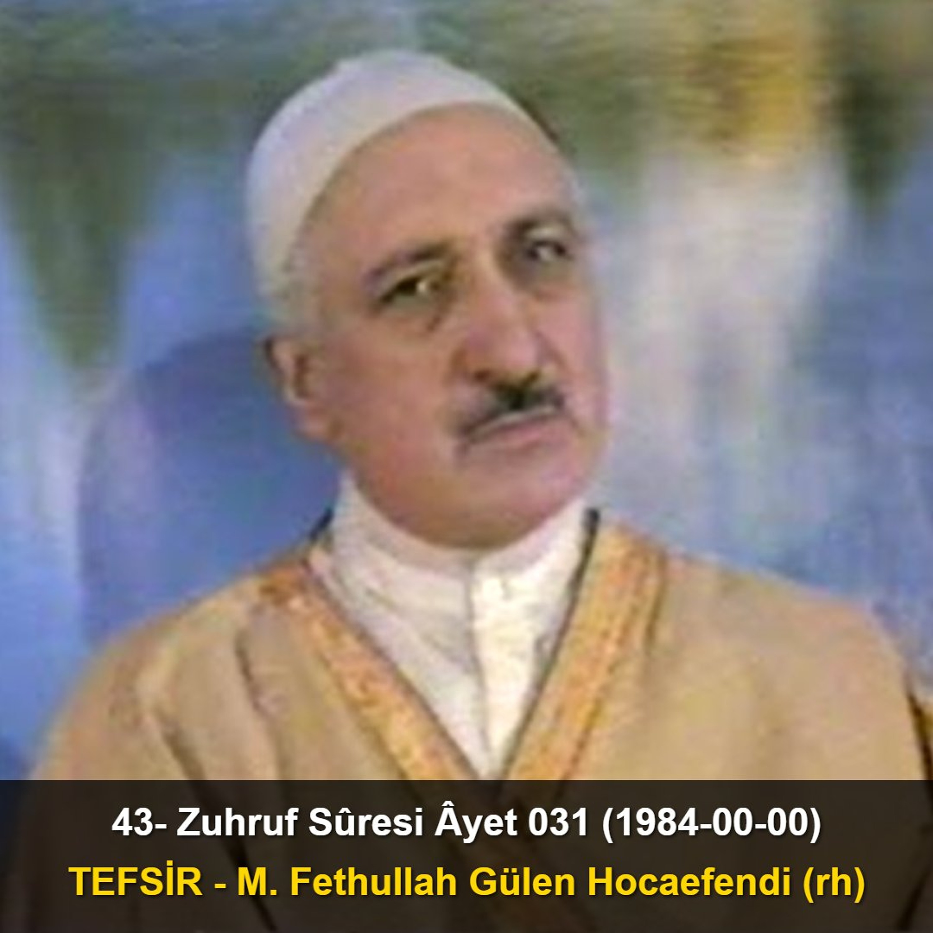 043.Zuhruf Sûresi Âyet 031 (1984-00-00) M. Fethullah Gülen Hocaefendi-TEFSİR episode artwork