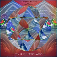 My Suppetish Wish by Arma Ignifera, with Myrh & The Magnetic Dog Sisters