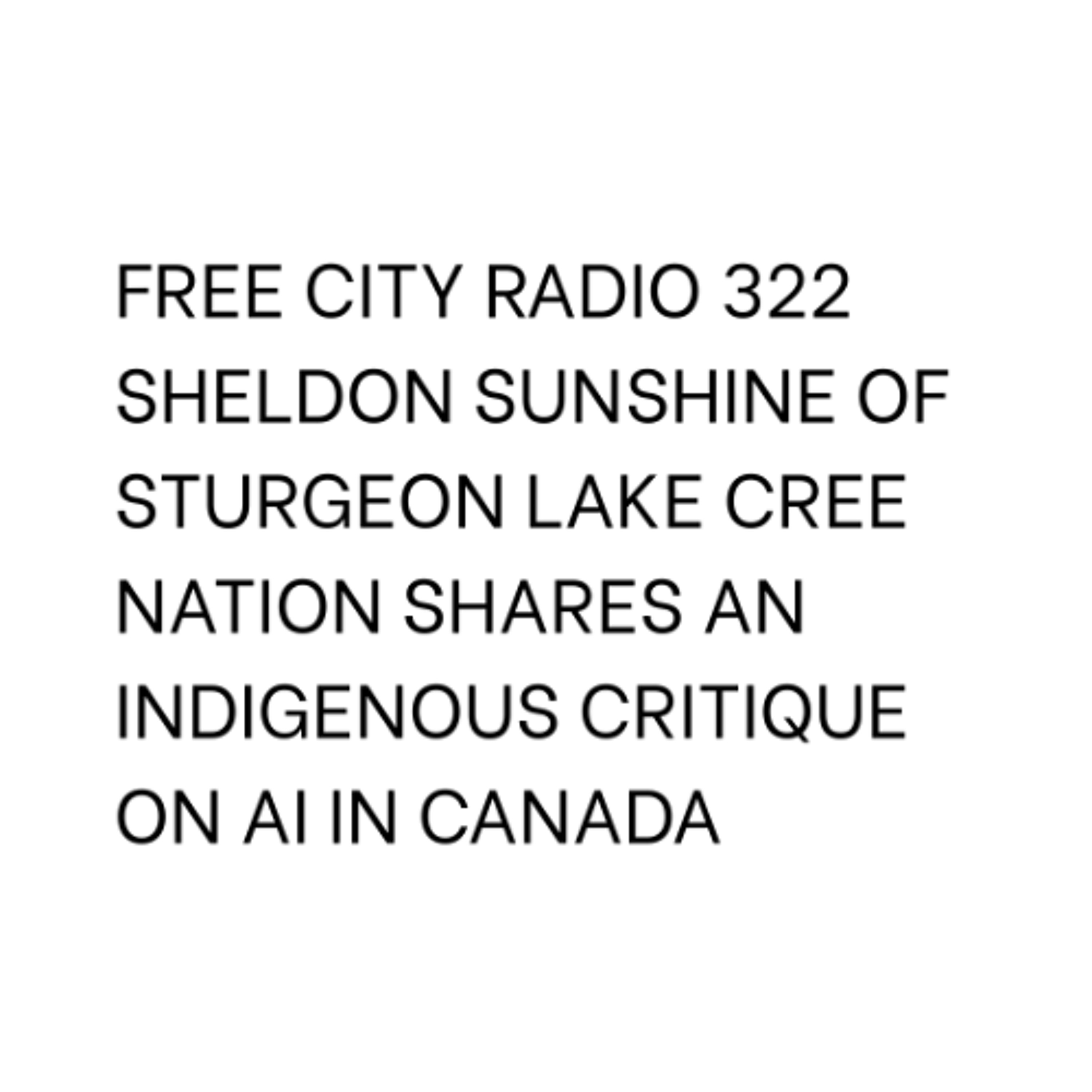 322, Sheldon Sunshine of Sturgeon Lake Cree Nation shares an Indigenous critique on AI in Canada episode artwork