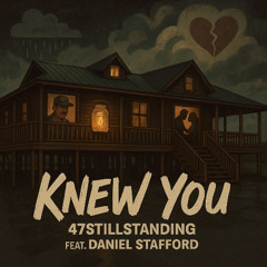 47StillStanding - "KNEW YOU" feat. Daniel Stafford (SHORT VERSION FOR YOU)