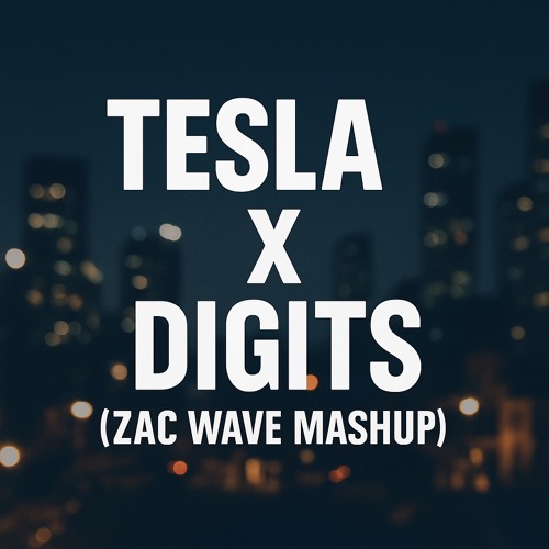 TESLA x DIGITS (ZAC WAVE MASHUP)
