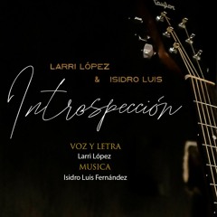 INTROSPECCIÓN_Larri López & Isidro Luis