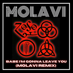Babe I'm Gonna Leave You (MOLAVI Remix)