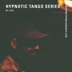Hypnotic Tango Series w/Aäg // Internet Public Radio Residency (April 25)