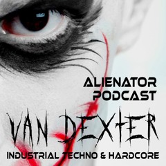 ALIENATOR Podcast - VAN DEXTER Industrial Techno & Hardcore