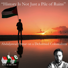 “History Is Not Just a Pile of Ruins” Abdaljawad Omar on a Deformed Colonialism