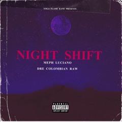 NIGHT SHIFT (FEAT. DRE COLOMBIAN RAW) prod by [YOGA FLAME KANE]
