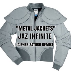 "METAL JACKETS" - JAZ INFINITE (CIPHER SATURN REMIX)