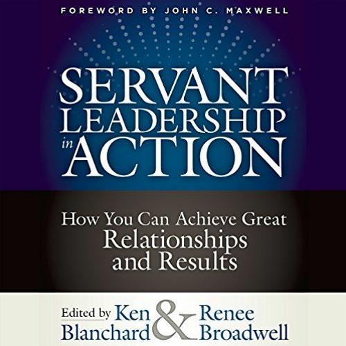 READ KINDLE 📪 Servant Leadership in Action: How You Can Achieve Great Relationships
