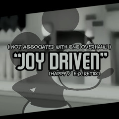“Joy Driven” / Happy (E.D. Remix) / Not associated with SNS Overhaul / Eli Doodlez