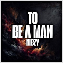 Nibzy - To Be A Man ( Early )