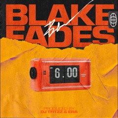 BLAKE FADES - 6AM (PROD. DJ TFITZZ & ERA)