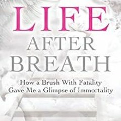 Get EPUB KINDLE PDF EBOOK Life After Breath: How a Brush with Fatality Gave Me a Glim