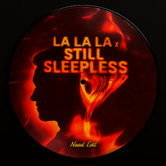 La La La X Still Sleepless (Naad Edit)