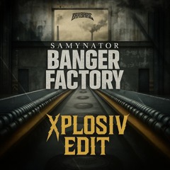 SAMYNATOR - BANGER FACTORY (XPLOSIV EDIT)