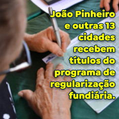 João Pinheiro e outras 13 cidades recebem títulos do programa de regularização fundiária.