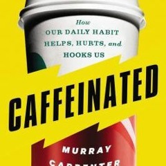 (Read) Online Caffeinated: How Our Daily Habit Helps, Hurts, and Hooks Us - Murray Carpenter