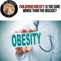 Childhood Obesity is The Cure Worse Than The Disease?