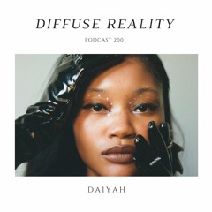 Diffuse Reality Podcast 200 : Daiyah