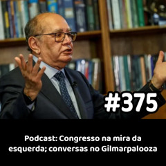 375 - Podcast: Congresso na mira da esquerda; conversas no Gilmarpalooza