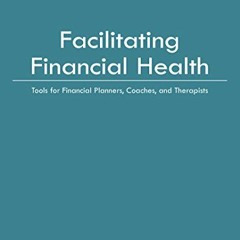 [Get] [PDF EBOOK EPUB KINDLE] Facilitating Financial Health: Tools for Financial Planners, Coaches,