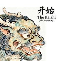 The Kāishǐ (The Beginning)
